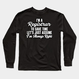 I'm A Registrar To Save Time Let's Just Assume I'm Always Right Long Sleeve T-Shirt